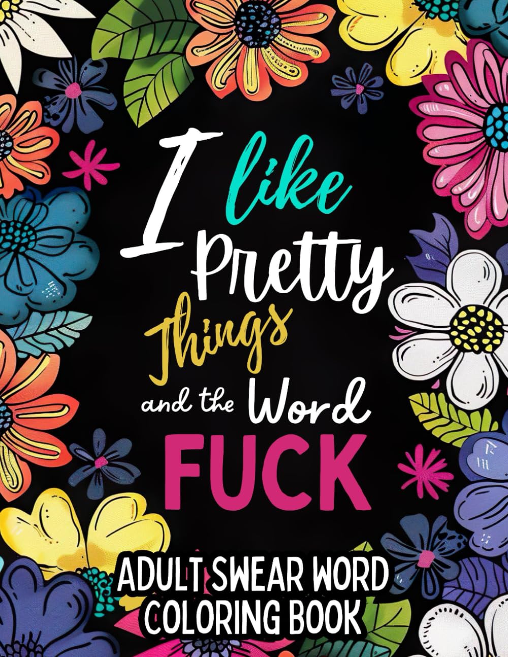 I Like Pretty Things and the Word Fuck: (A sweary coloring book for stress relief and relaxation for adults who enjoy colouring, cuss words, and humor)