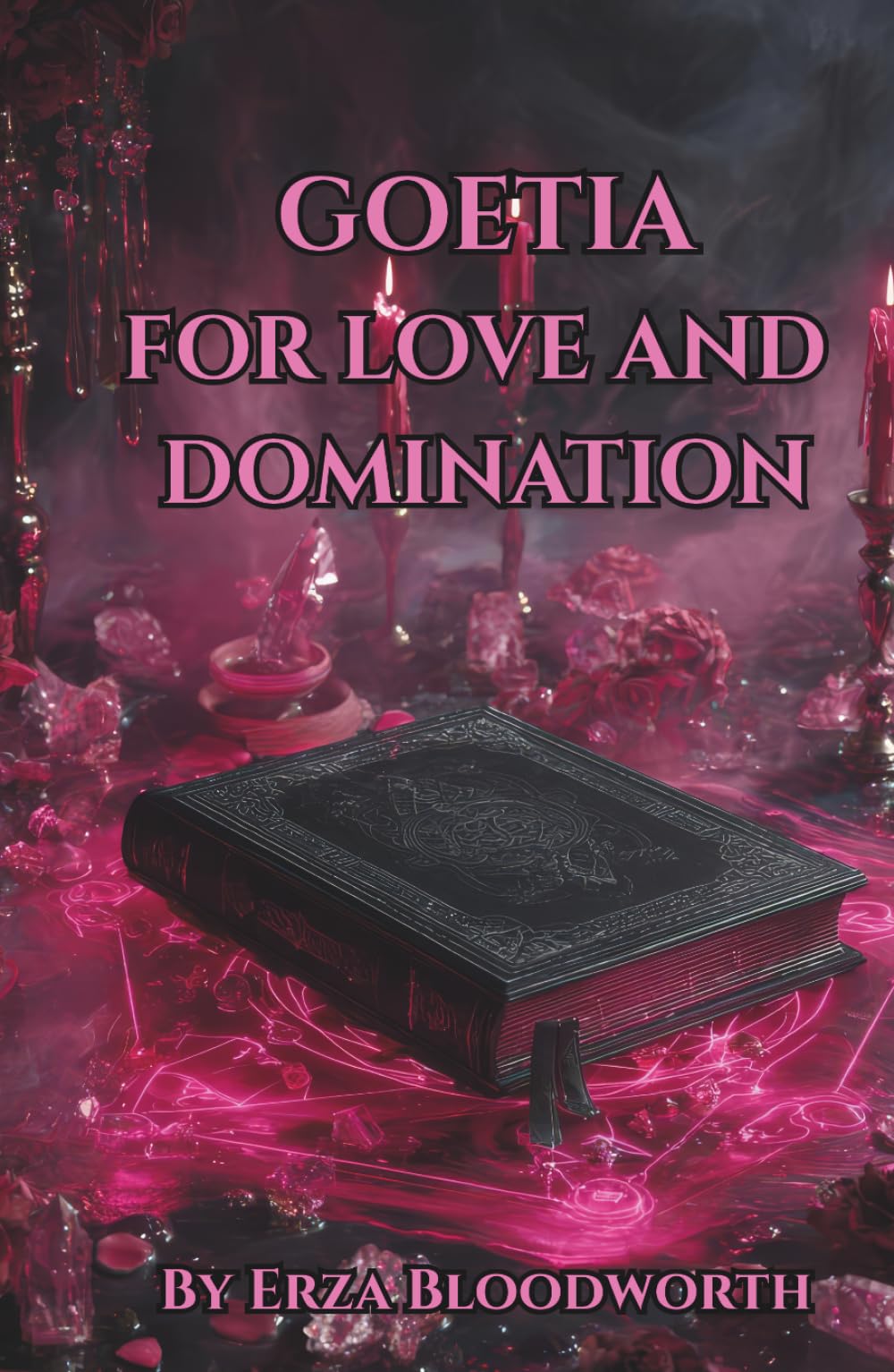 Goetia for Love and Domination: A Practical Grimoire of Binding, Desire Work, and Targeted Romantic Influence