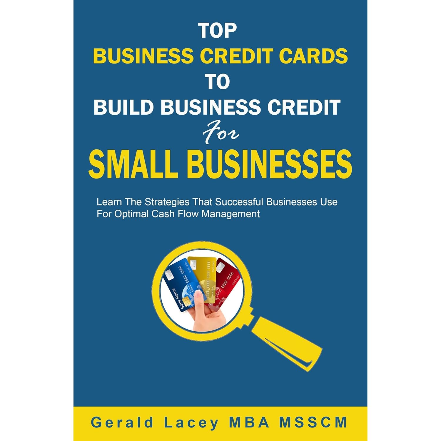 Top Business Credit Cards To Build Business Credit For Small Businesses: Learn The Strategies That Successful Businesses Use For Optimal Cash Flow Management