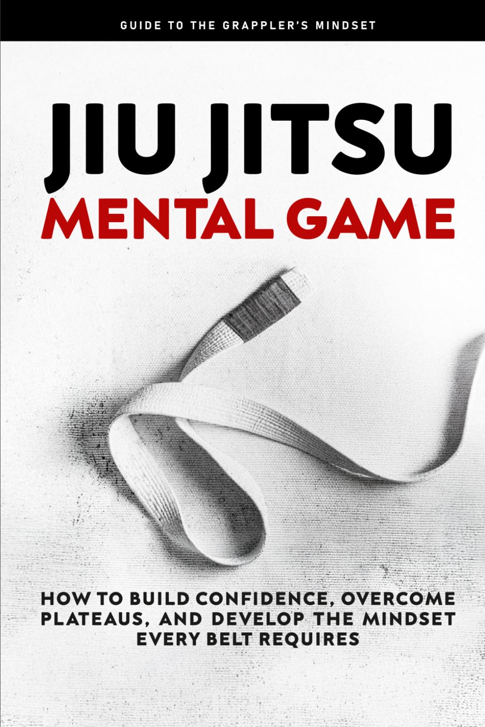 Jiu Jitsu Mental Game: How to Build Confidence, Overcome Plateaus, and Develop the Mindset Every Belt Requires: 5
