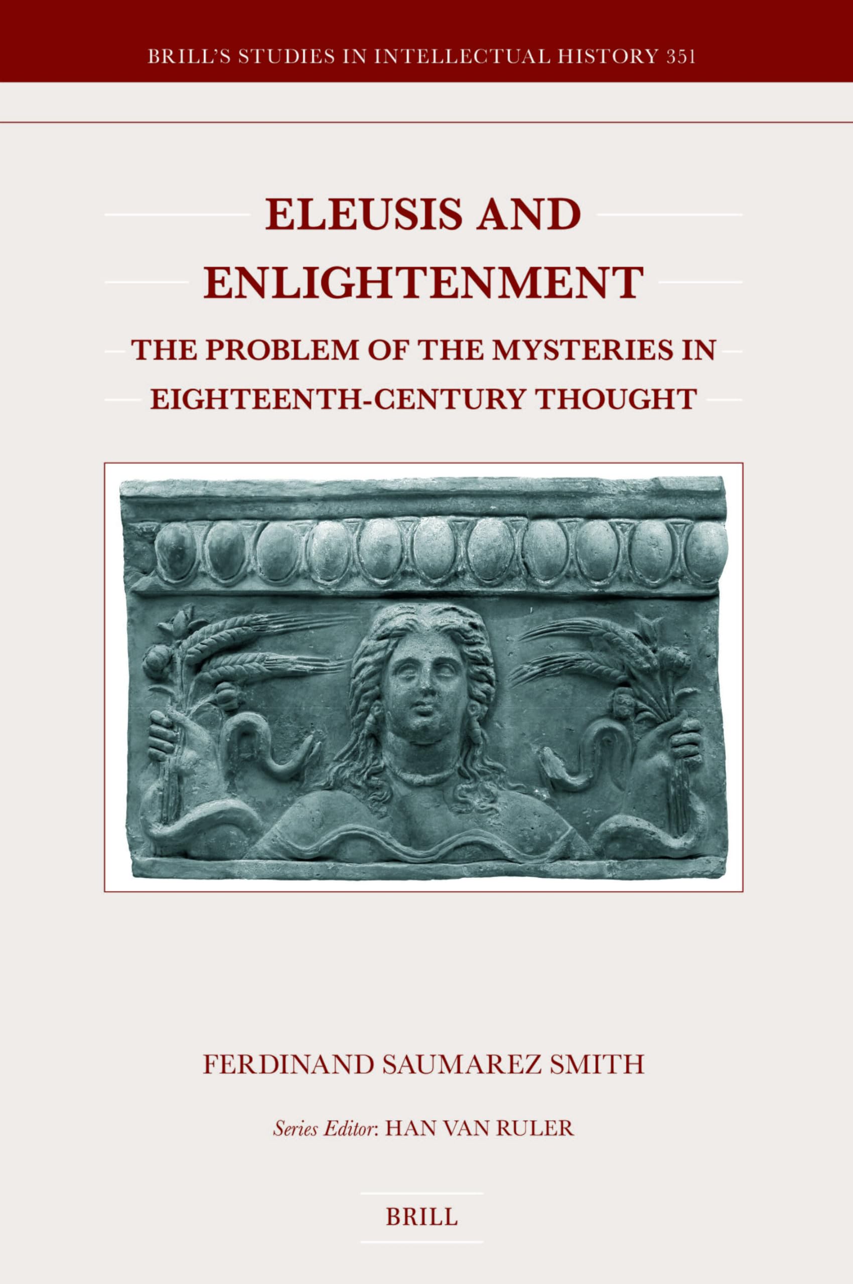Eleusis and Enlightenment: The Problem of the Mysteries in Eighteenth-Century Thought: 351 (Brill's Studies in Intellectual History, 351)