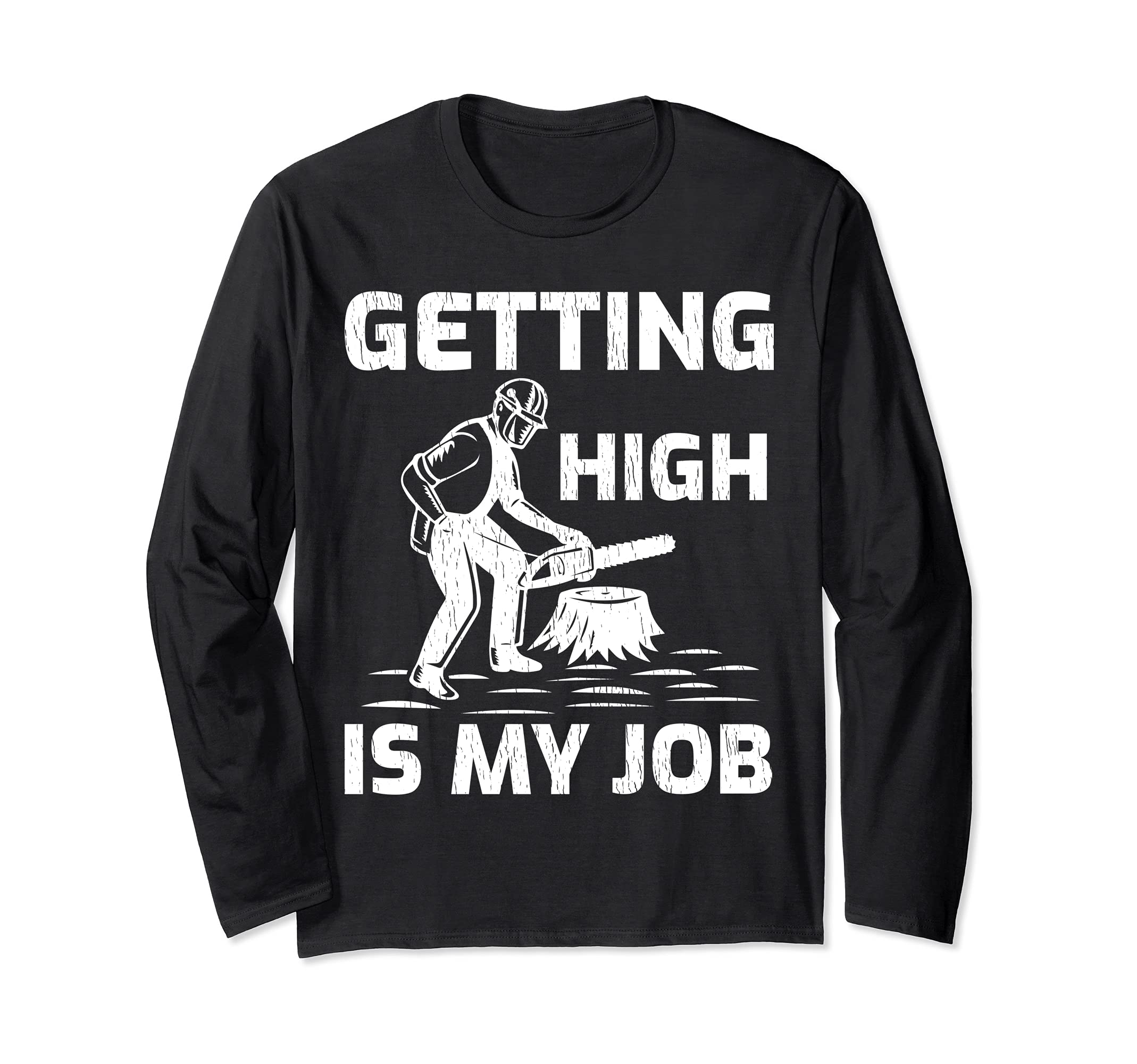 Getting High Is My Job Arborist Woodworking Long Sleeve T-Shirt, Black
