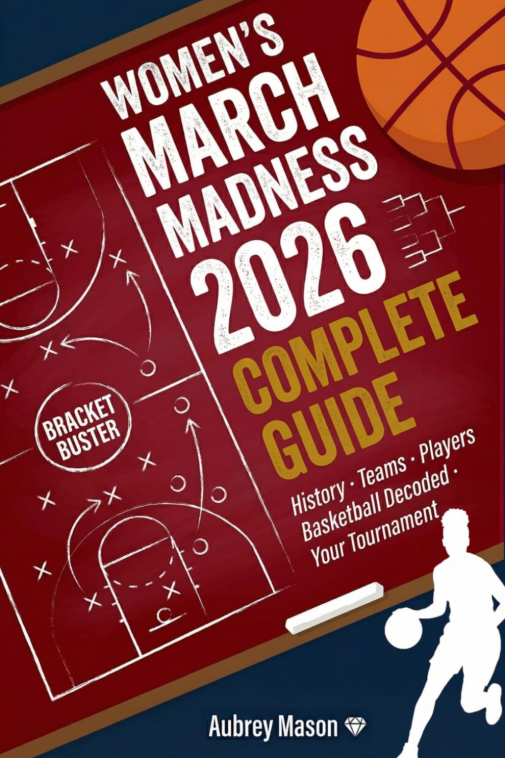 Women's March Madness 2026 Complete Guide: History, Teams, Players, Basketball Decoded, Your Tournament: The Ultimate Fill-In Tournament Tracker & Companion