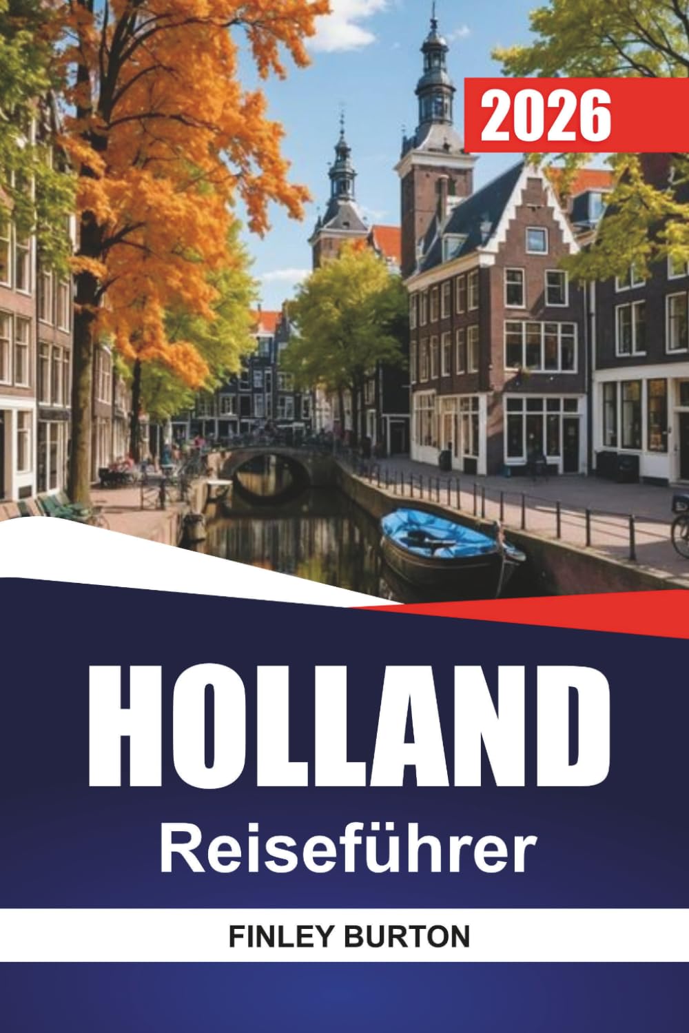 HOLLAND Reiseführer 2026: Praktische Tipps, realistische Budgets und kuratierte Tipps für unabhängige Planer