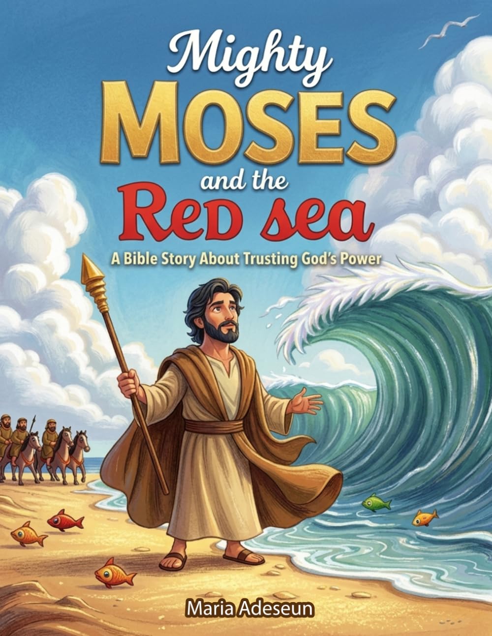 Mighty Moses and the Red Sea: A Bible Story About Trusting God’s Power