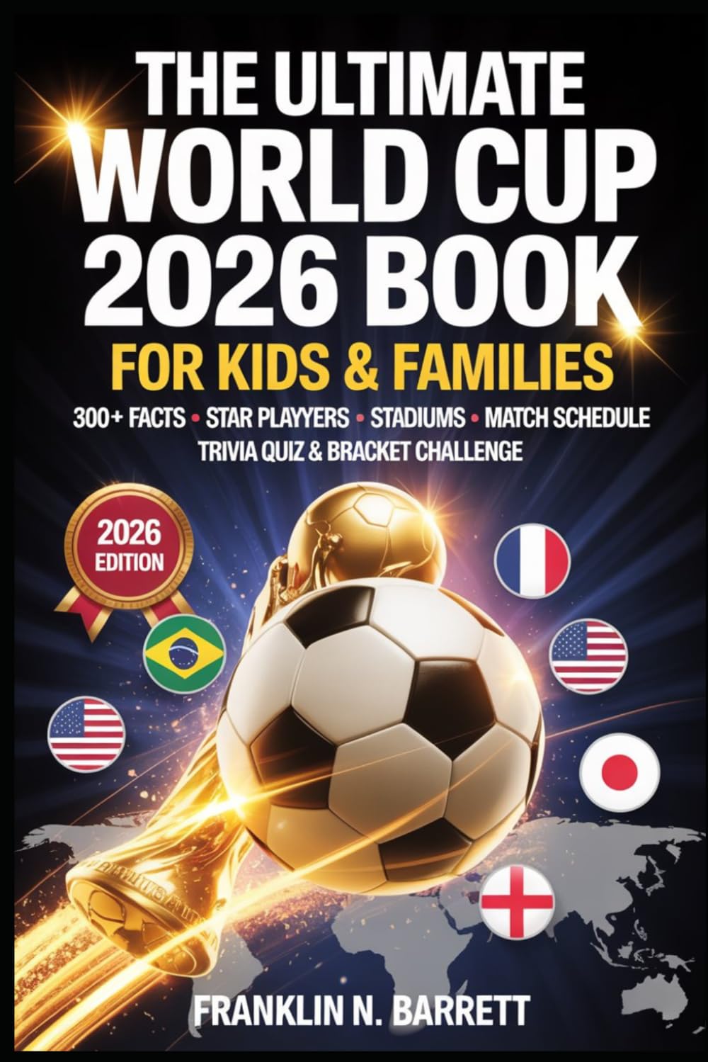 THE ULTIMATE WORLD CUP 2026 BOOK for Kids and Families: 300+ Facts, Records, Star Players, Stadiums, Match Schedule, Trivia Quiz and Bracket Challenge - The Complete Tournament Companion for Young
