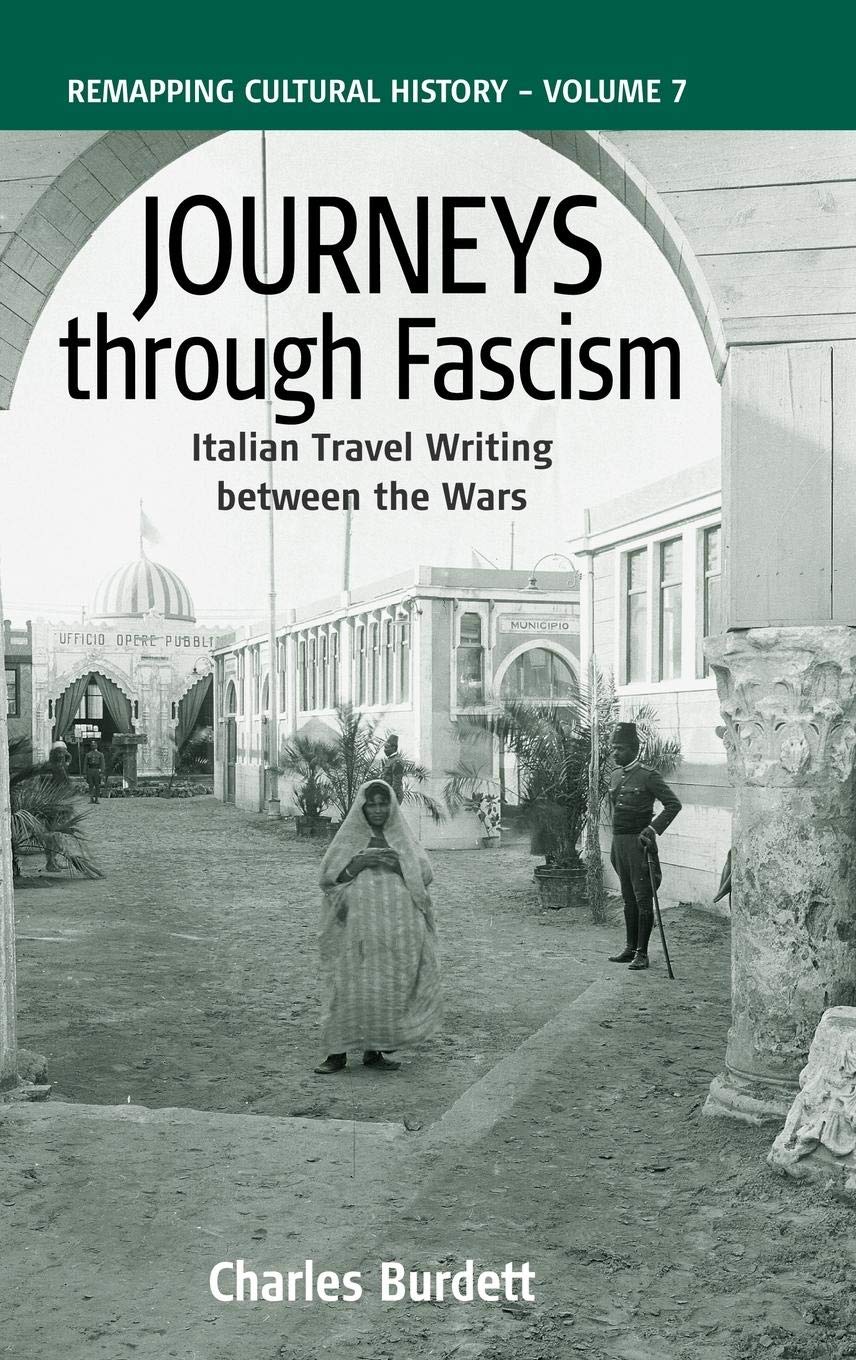 Journeys Through Fascism: Italian Travel-Writing between the Wars (Remapping Cultural History, 7)