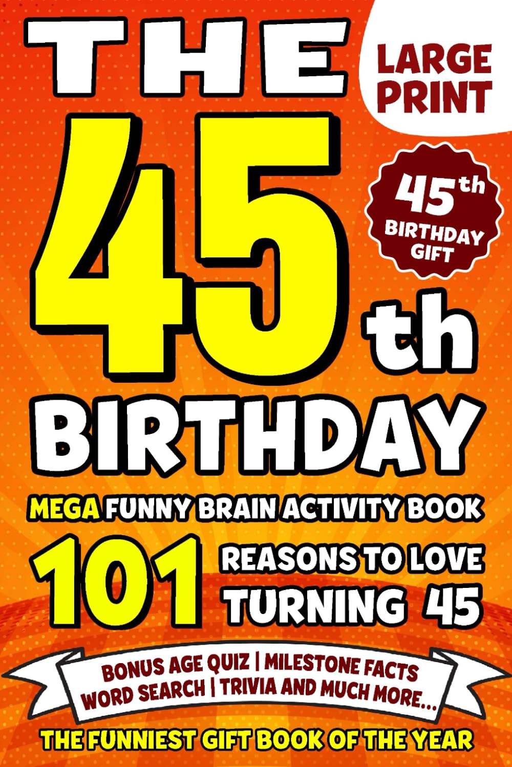 The Ultimate 45th Birthday Brain Activity Book: 101 Reasons Turning 45 Is Worth Celebrating | Fun Brain Activities, Puzzles & Trivia | A Thoughtful Birthday Gift