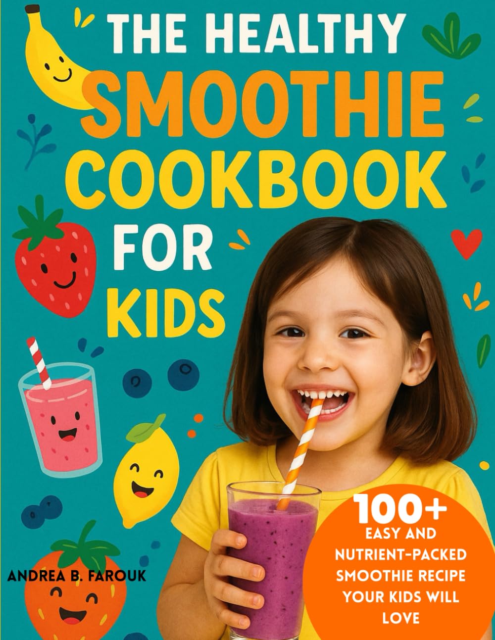 THE HEALTHY SMOOTHIE COOKBOOK FOR KIDS: 100+ Easy and Nutrient-Packed Smoothie Recipe Your Kids Will Love