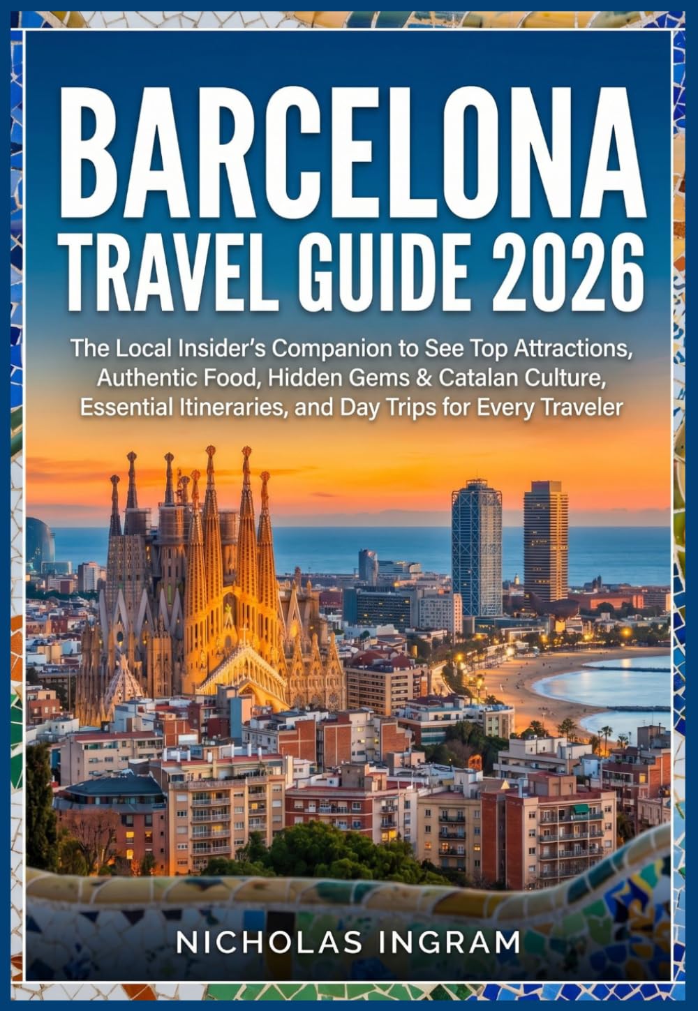 Barcelona Travel Guide: The Local Insider's Companion to See Top Attractions, Authentic Food, Hidden Gems & Catalan Culture, Essential Itineraries, and Day Trips for Every Traveler.