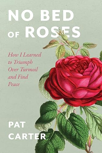 No Bed of Roses: How I Learned to Overcome Turmoil and Find Peace