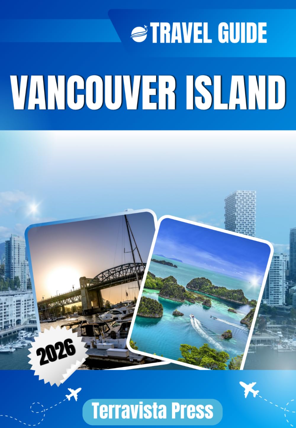 VANCOUVER ISLAND TRAVEL GUIDE 2026: Explore Parksville, Tofino, Nanaimo and Campbell River – Coastal scenery, wildlife encounters, outdoor adventures, ... attractions and essential travel tips