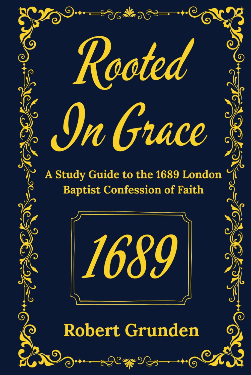 Rooted in Grace: A Study Guide to the 1689 London Baptist Confession of Faith