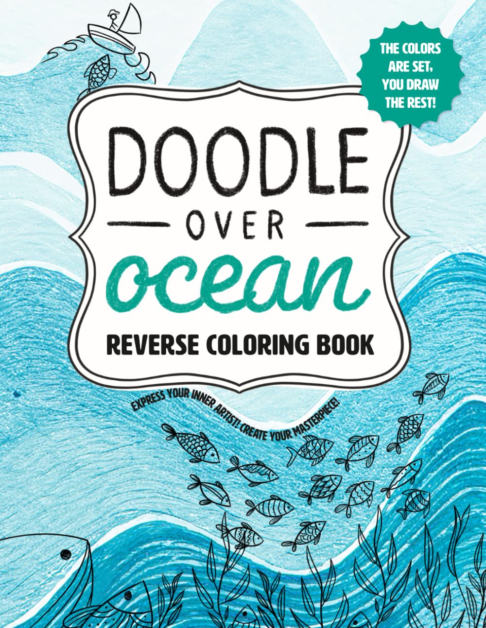 Doodle Over Ocean: Reverse Coloring Book for Adults Where You Draw the Lines to Create Unique Masterpieces (Doodle Over Colors Collection)