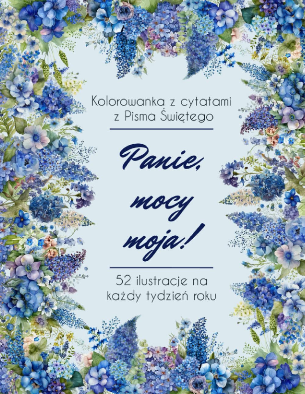 Panie, mocy moja!: Kolorowanka z cytatami z Pisma Świętego. 52 ilustracje na każdy tydzień roku (Namiot spotkania: kolorowanki z cytatami z Pisma Świętego)