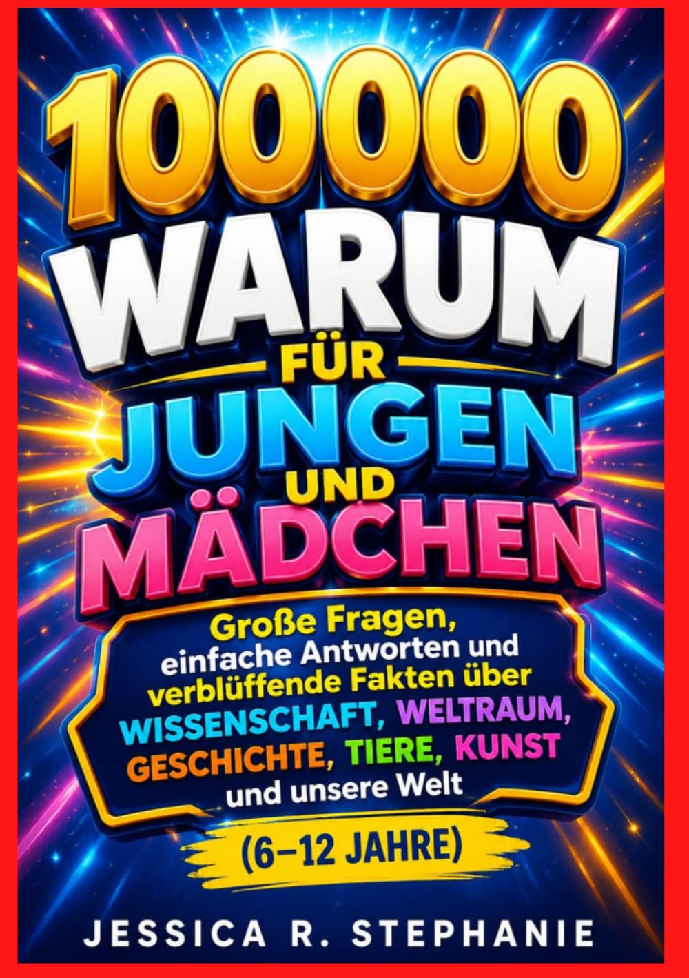 100000 WARUM FÜR JUNGEN UND MÄDCHEN: Große Fragen, einfache Antworten und verblüffende Fakten über Wissenschaft, Weltraum, Geschichte, Tiere, Kunst und unsere Welt (6-12 Jahre)