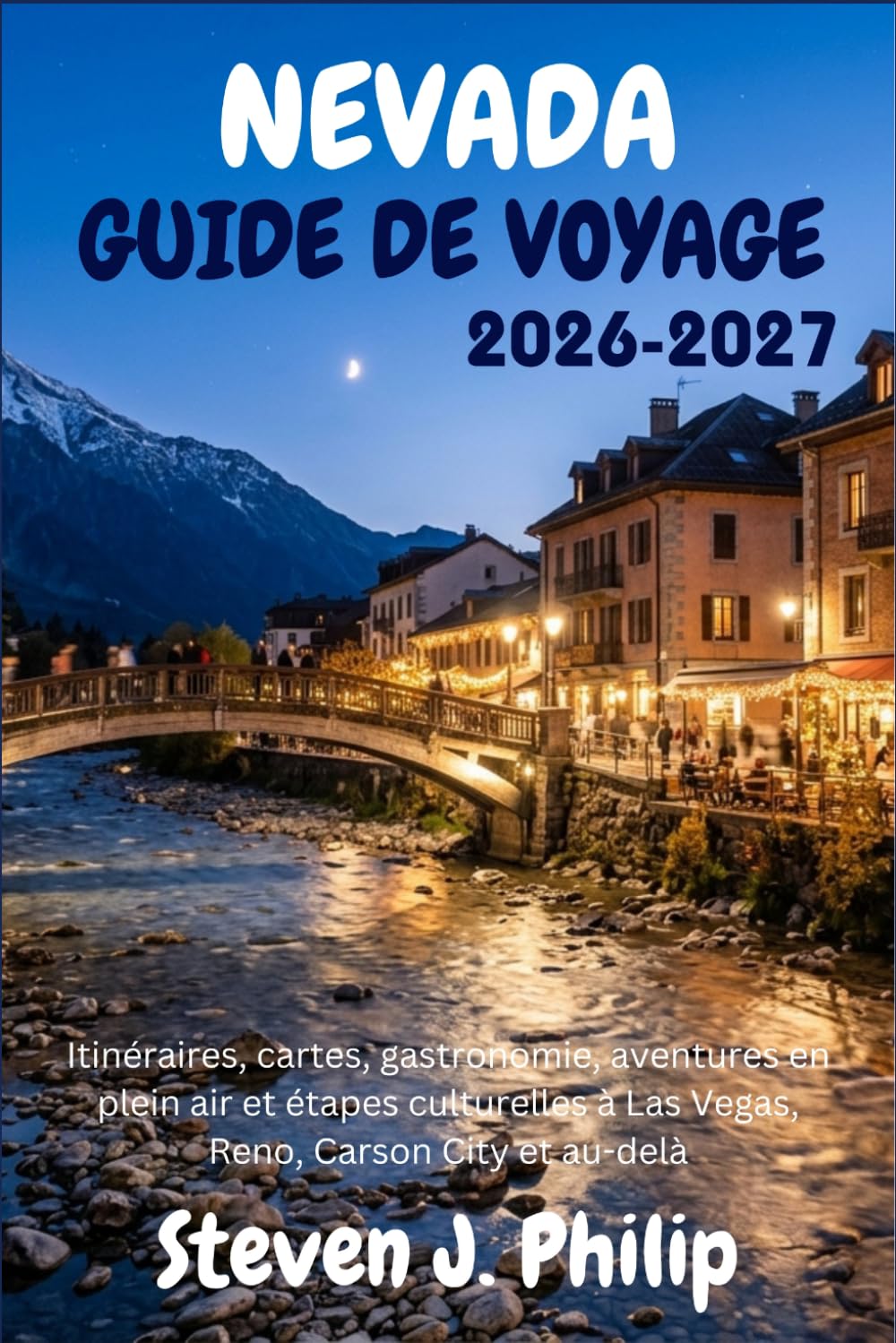 NEVADA GUIDE DE VOYAGE 2026-2027: Itinéraires, cartes, gastronomie, aventures en plein air et étapes culturelles à Las Vegas, Reno, Carson City et au-delà