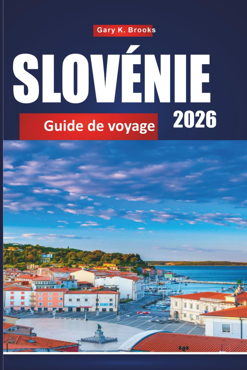 SLOVÉNIE GUIDE DE VOYAGE 2026: Le guide ultime 2026 des initiés de Ljubljana, Lake Bled et des perles cachées avec des itinéraires détaillés, des ... pour le budget et des expériences locales