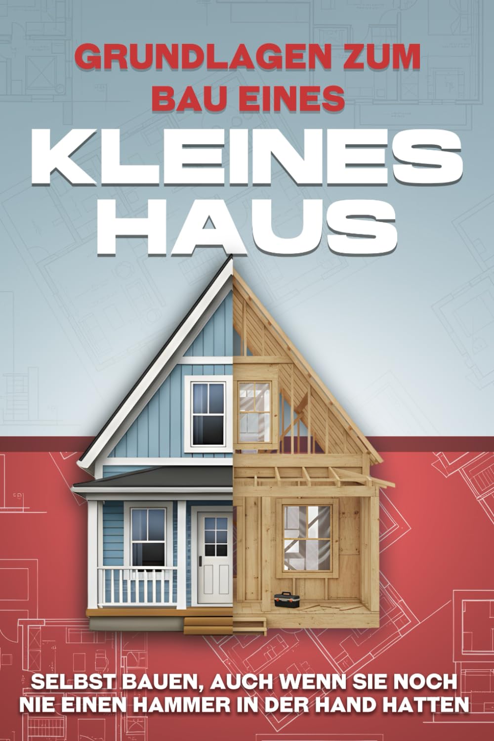 Grundlagen zum Bau eines Kleines Haus: Selbst bauen, auch wenn Sie noch nie einen Hammer in der Hand hatten