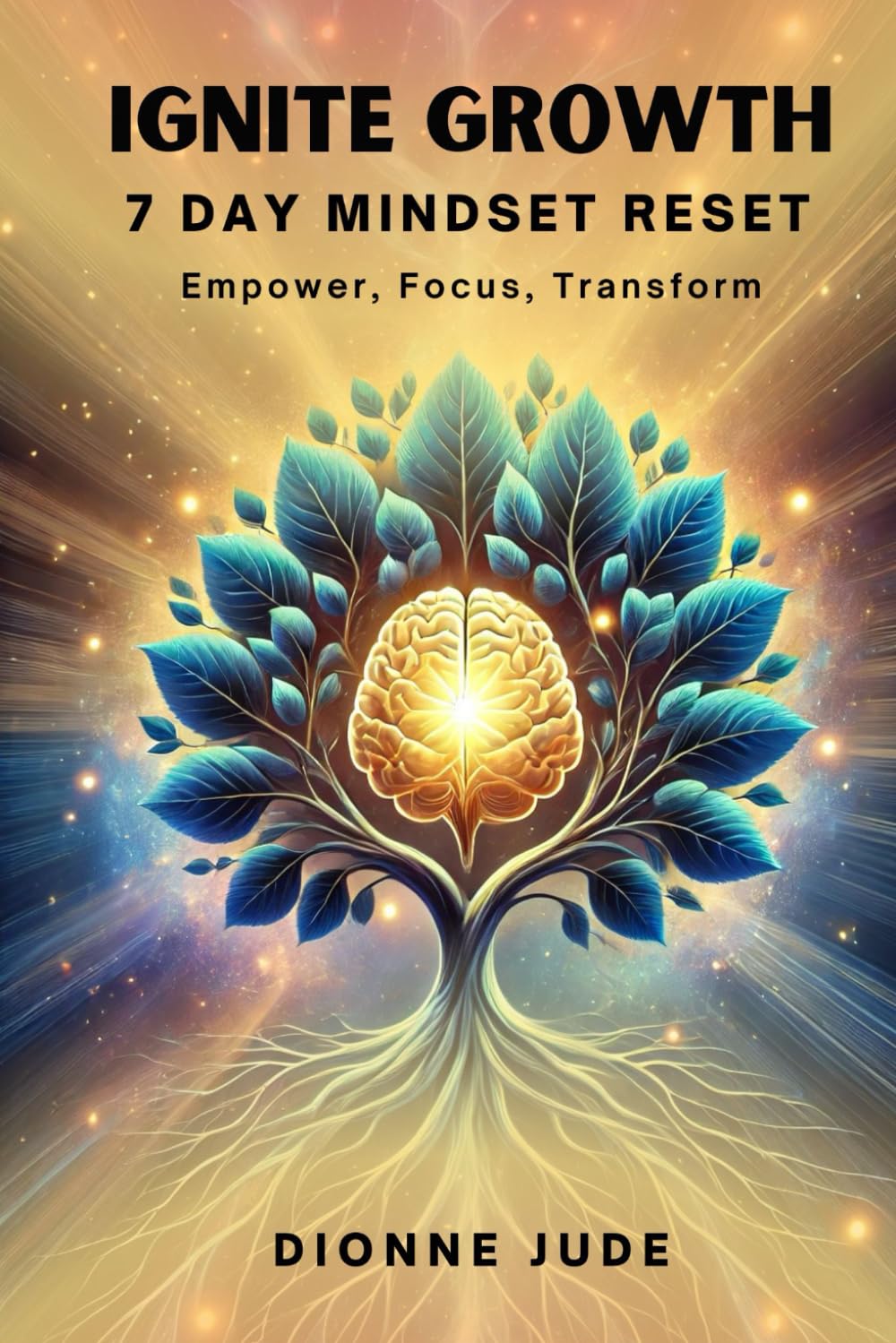 Ignite Growth: 7 Day Mindset Reset: Empower, Focus, Transform