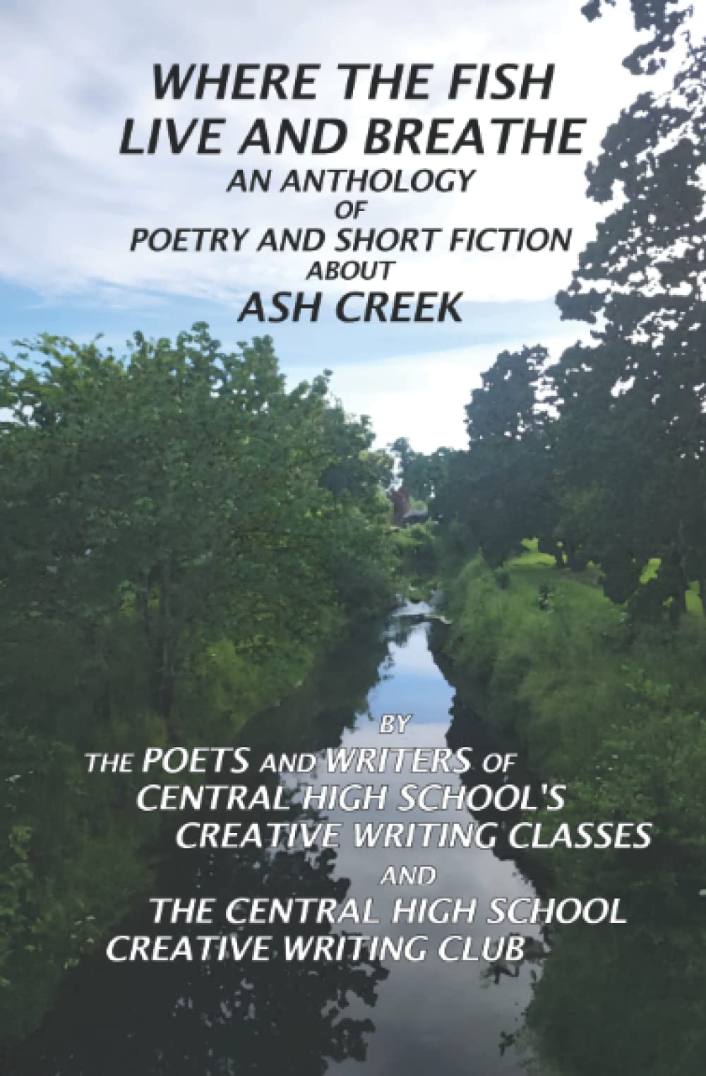 Where the Fish Live and Breathe: An anthology of poetry and short fiction about Ash Creek