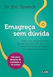 Emagreça sem Dúvida: Tudo o que Você Precisa Saber Para Fazer as Pazes com o seu Corpo e Vencer a Luta Contra a Balança com Saúde e sem Passar Fome