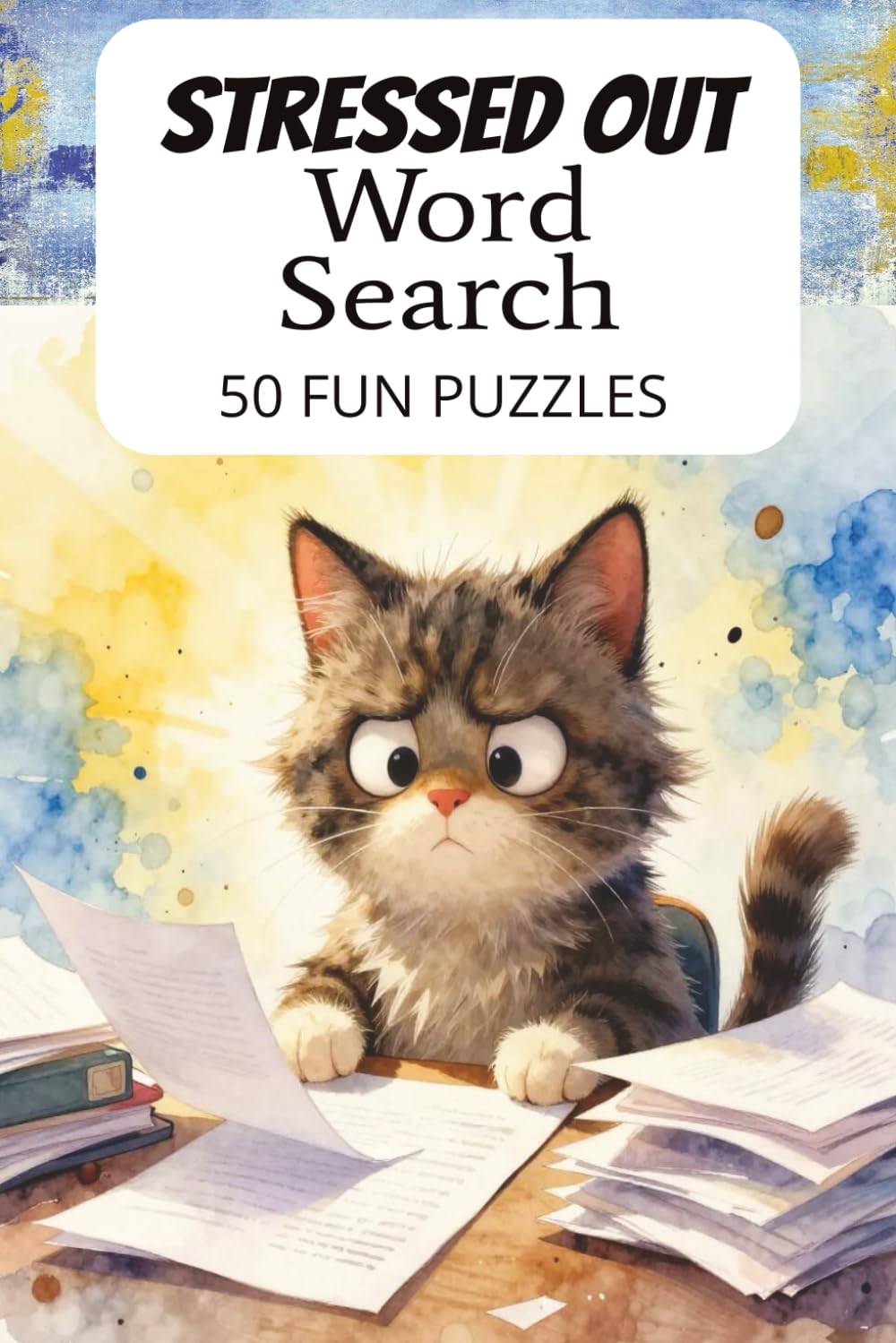 Stressed Out Word Search Puzzle Book: Word Search Puzzles for Stressed Teens and Adults (6x9inches, 100 pages, 50 puzzles with answers)...Great for relieving stress.