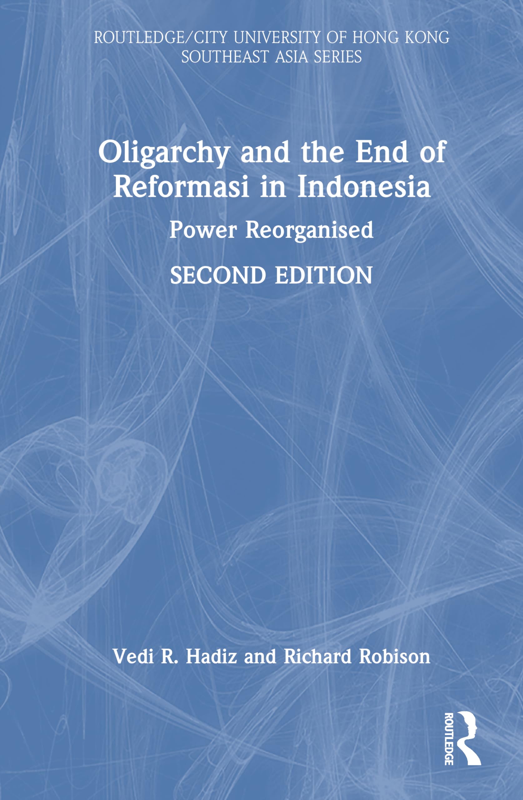 Oligarchy and the End of Reformasi in Indonesia: Power Reorganised (Routledge/City University of Hong Kong Southeast Asia Series)