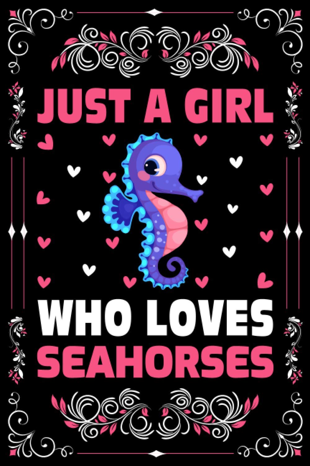 Just A Girl Who Loves Seahorses Notebook Journal For Women Girls Kids: Seahorses Notebook: Seahorses Notebook Journal Dairy - 120 Page Paperback Notebook - (6"x9")