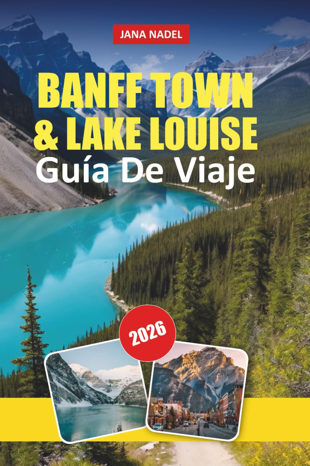 GUÍA DE VIAJES DE BANFF TOWN & LAKE LOUISE 2026: Explora majestuosas montañas, lagos de cristal, senderos panorámicos, cultura local y consejos ... inolvidable en las Rocosas canadienses