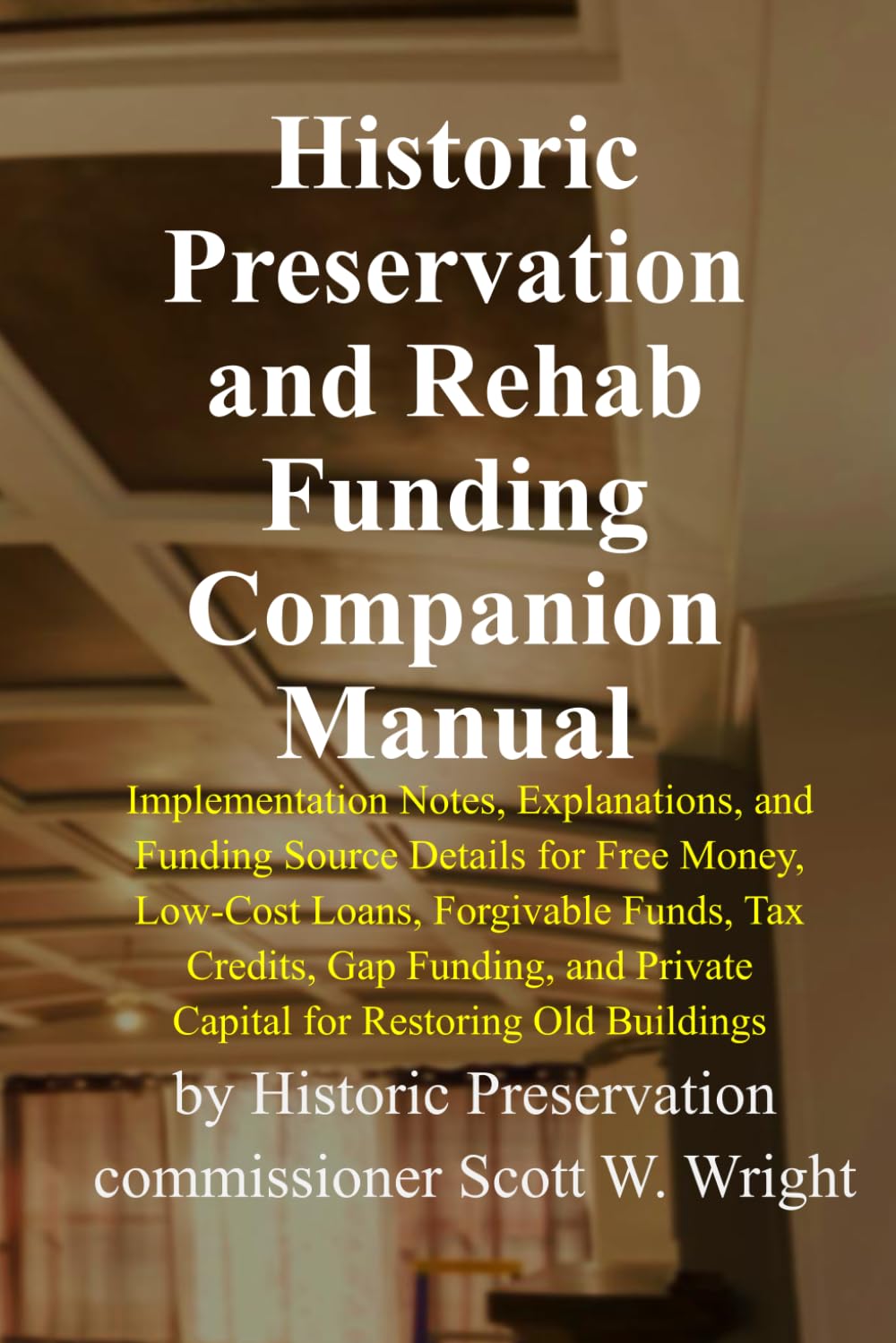 Historic Preservation and Rehab Funding Companion Manual: Implementation Notes, Explanations, and Funding Source Details for Free Money, Low-Cost ... (Historic Preservation Project Series)