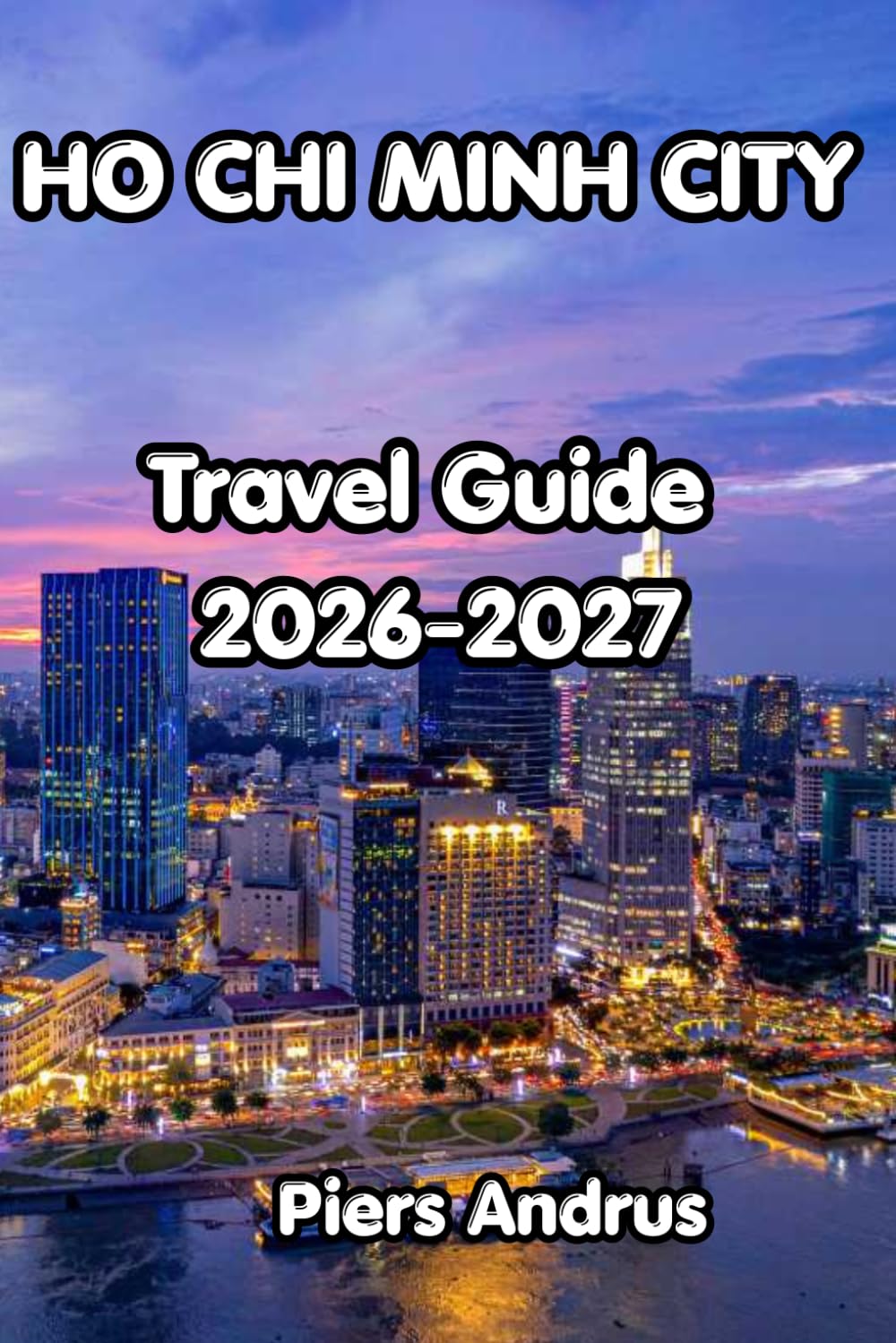 Ho Chi Minh City Travel Guide 2026-2027: Saigon Street Food, Cu Chi Tunnels, Mekong Delta, Colonial History, and Practical Tips for Independent Travelers in Vietnam