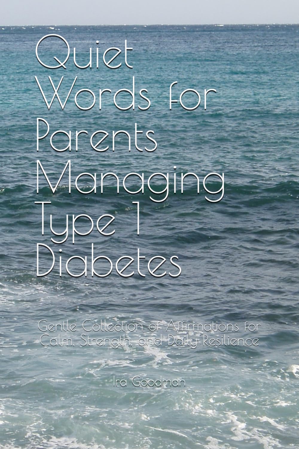 Quiet Words for Parents Managing Type 1 Diabetes: Gentle Collection of Affirmations for Calm, Strength, and Daily Resilience