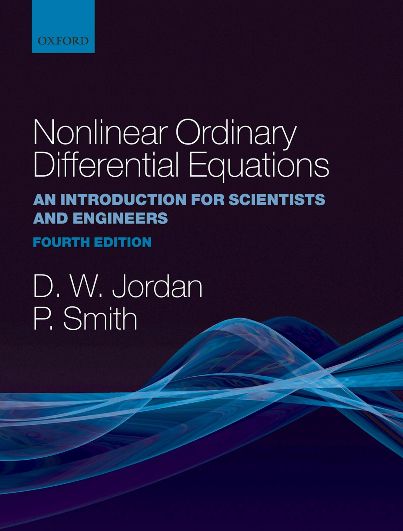 NONLINEAR ORDINARY DIFFERENTIAL EQUATIONS AN INTRODUCTION FOR SCIENTISTS AND ENGINEERS FOURTH EDITION: An Introduction for Scientists and Engineers: ... Texts in Applied and Engineering Mathematics)