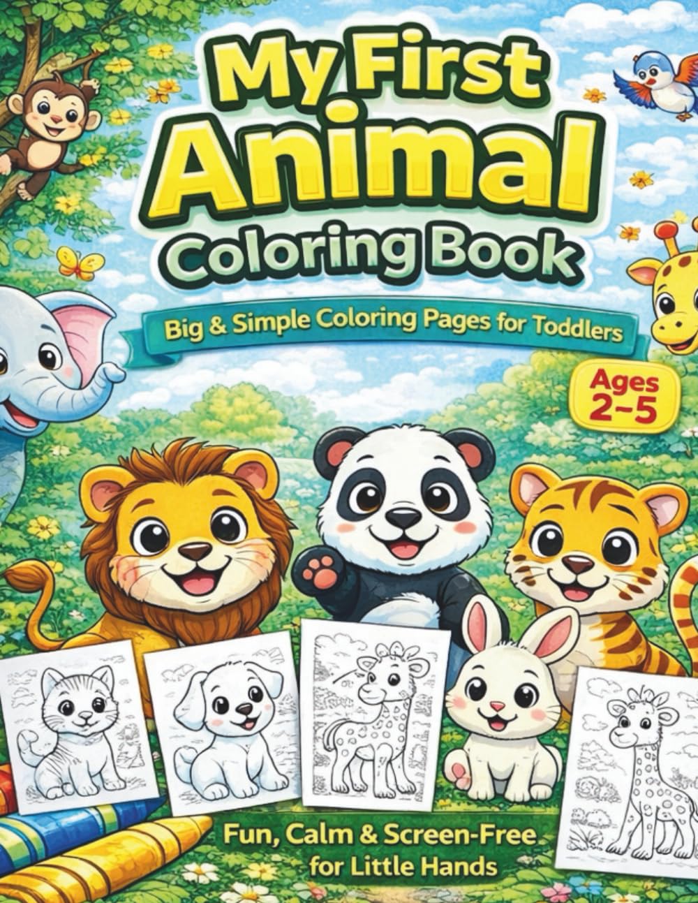 My First Animal Coloring Book for Toddlers Big & Simple Coloring Pages | Cute Animals | Ages 2–5: A Fun, Calm & Screen-Free Coloring Book to Build Focus, Creativity & Motor Skills