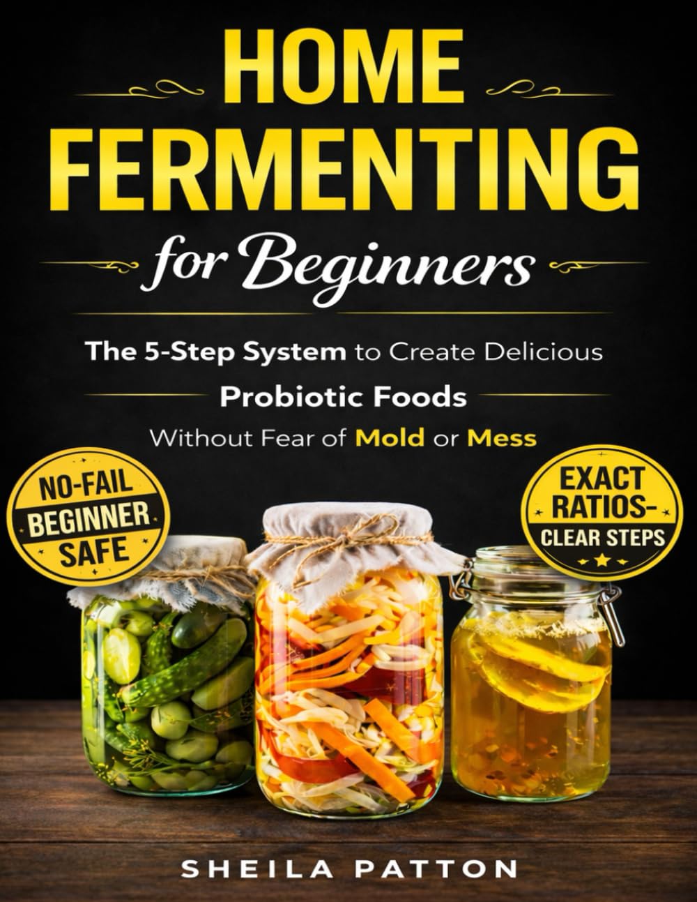 Home Fermenting for Beginners: The 5-Step System to Create Delicious Probiotic Foods Without Fear of Mold or Mess