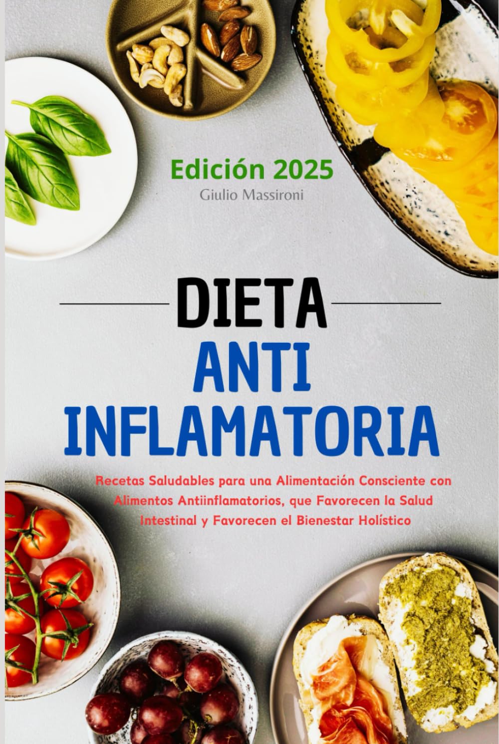 Dieta Antiinflamatoria: Recetas Saludables para una Alimentación Consciente con Alimentos Antiinflamatorios, que Favorecen la Salud Intestinal y Favorecen el Bienestar Holístico