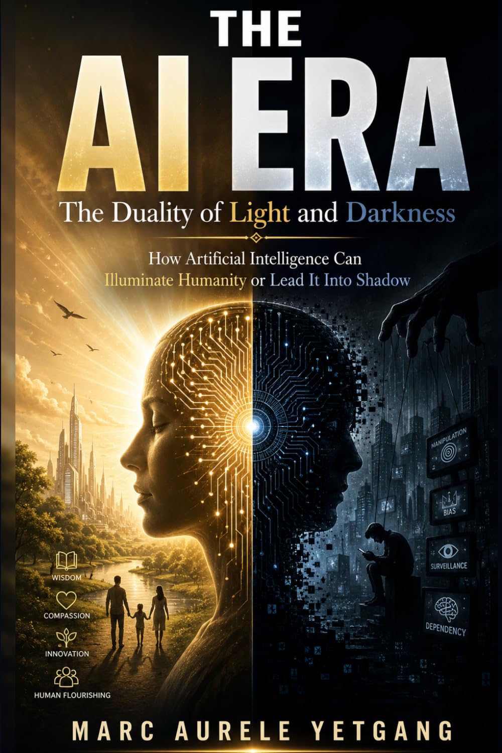 THE AI ERA: The Duality of Light and Darkness: How Artificial Intelligence Can Illuminate Humanity or Lead It Into Shadow