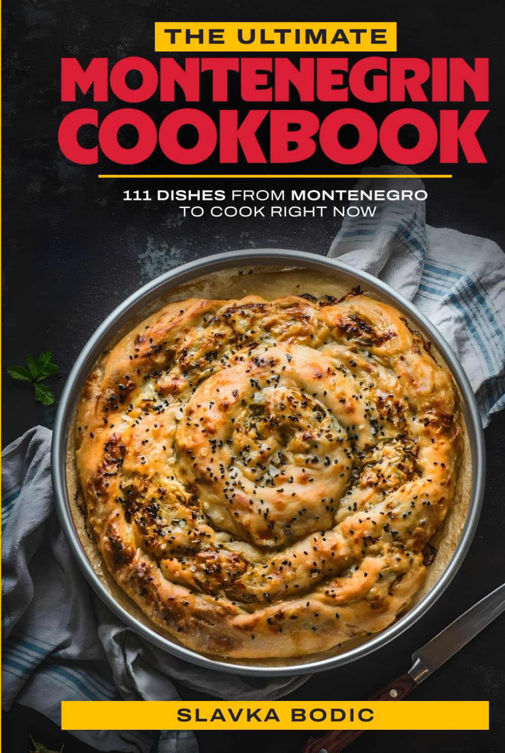 The Ultimate Montenegrin Cookbook: 111 Dishes From Montenegro To Cook Right Now (Balkan food)