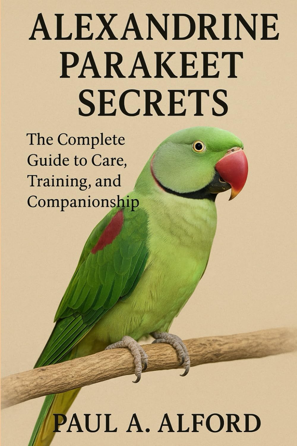 Alexandrine Parakeet Secrets: The Complete Guide to Care, Training, and Companionship