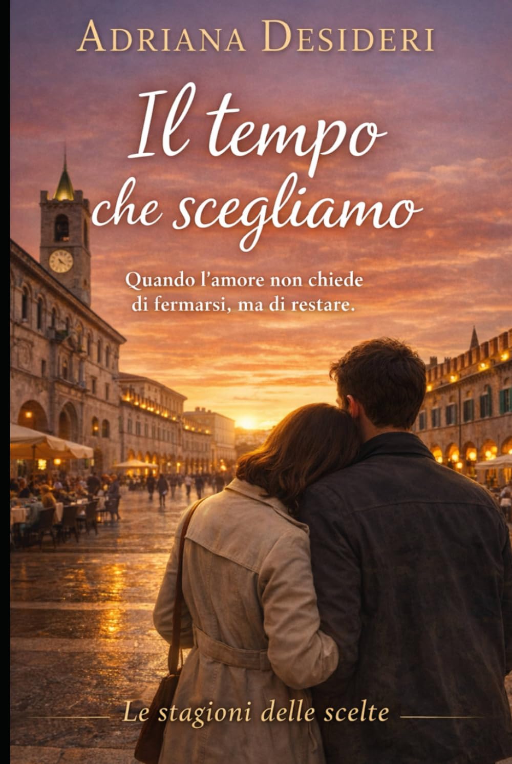 Il tempo che scegliamo: Quando l’amore non chiede di fermarsi, ma di restare (Le stagioni delle scelte)