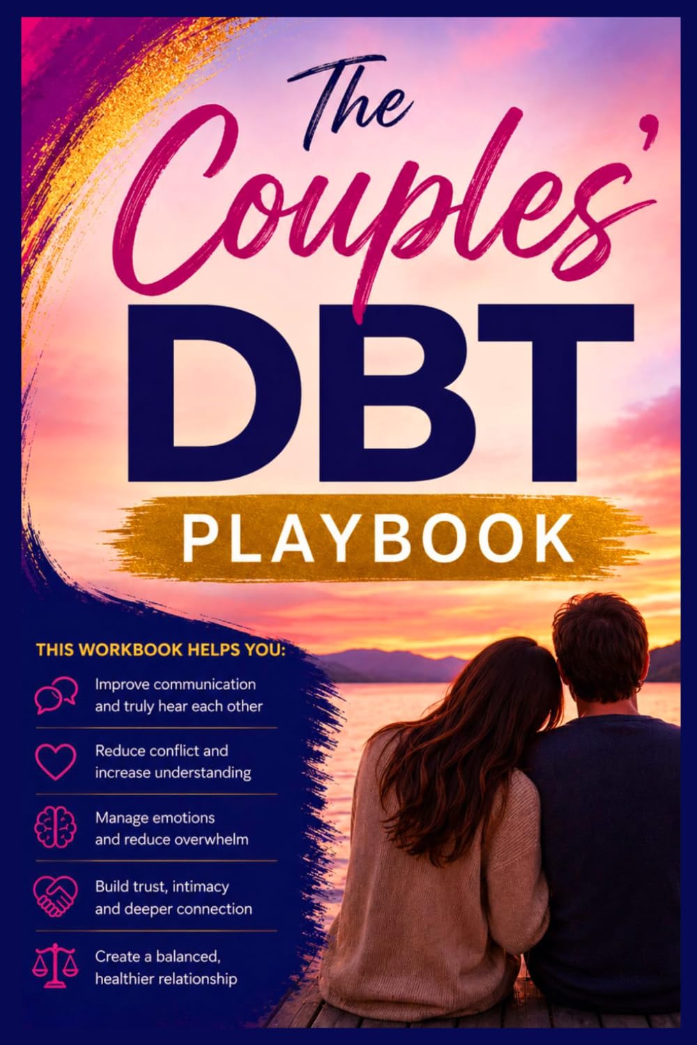 The Couples' DBT Playbook: Step-by-Step Dialectical Behavior Therapy Strategies to Cool Conflict, Restore Trust, and Finally Relax Together