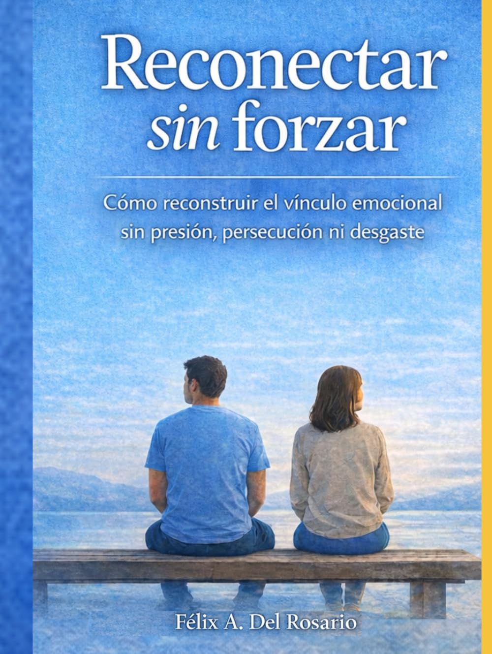 Reconectar sin forzar: Cómo reconstruir el vínculo emocional sin presionar, perseguir ni desgastarte (Reconectar con tus Emociones)
