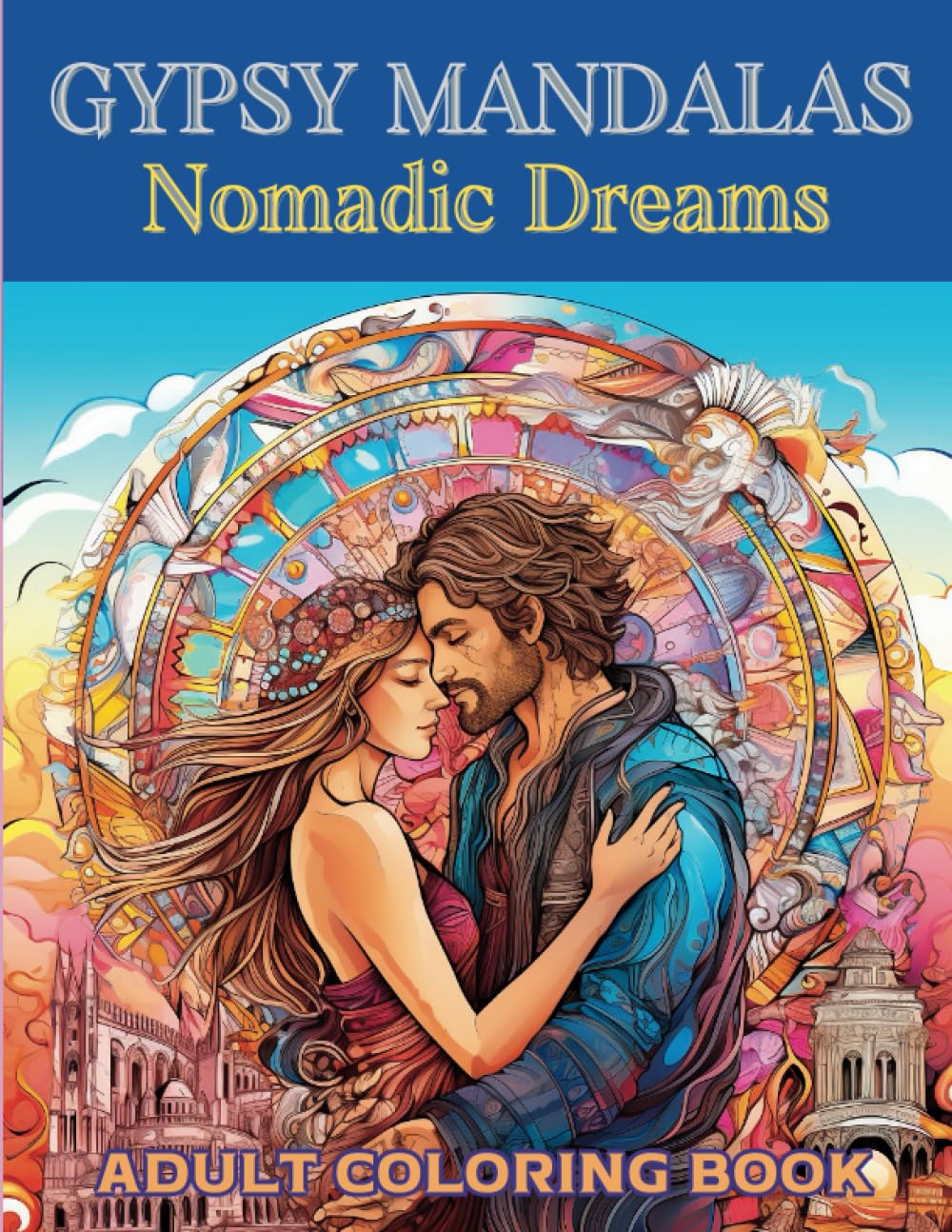 Gypsy Caravan Mandalas. a Journey with a Nomadic Dreams Couple. Coloring book for for adults: Romantic Wanderlust. Adventure with Wandering Spirits Lovers and Family. Tarot Mandala designs