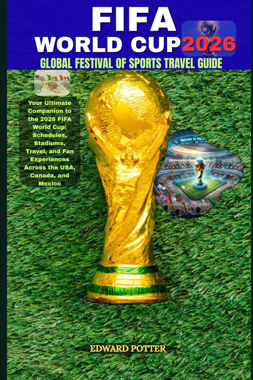FIFA WORLD CUP 2026 GLOBAL FESTIVAL OF SPORTS TRAVEL GUIDE: Your Ultimate Companion to the 2026 FIFA World Cup: Schedules, Stadiums, Travel, and Fan Experiences Across the USA, Canada, and Mexico