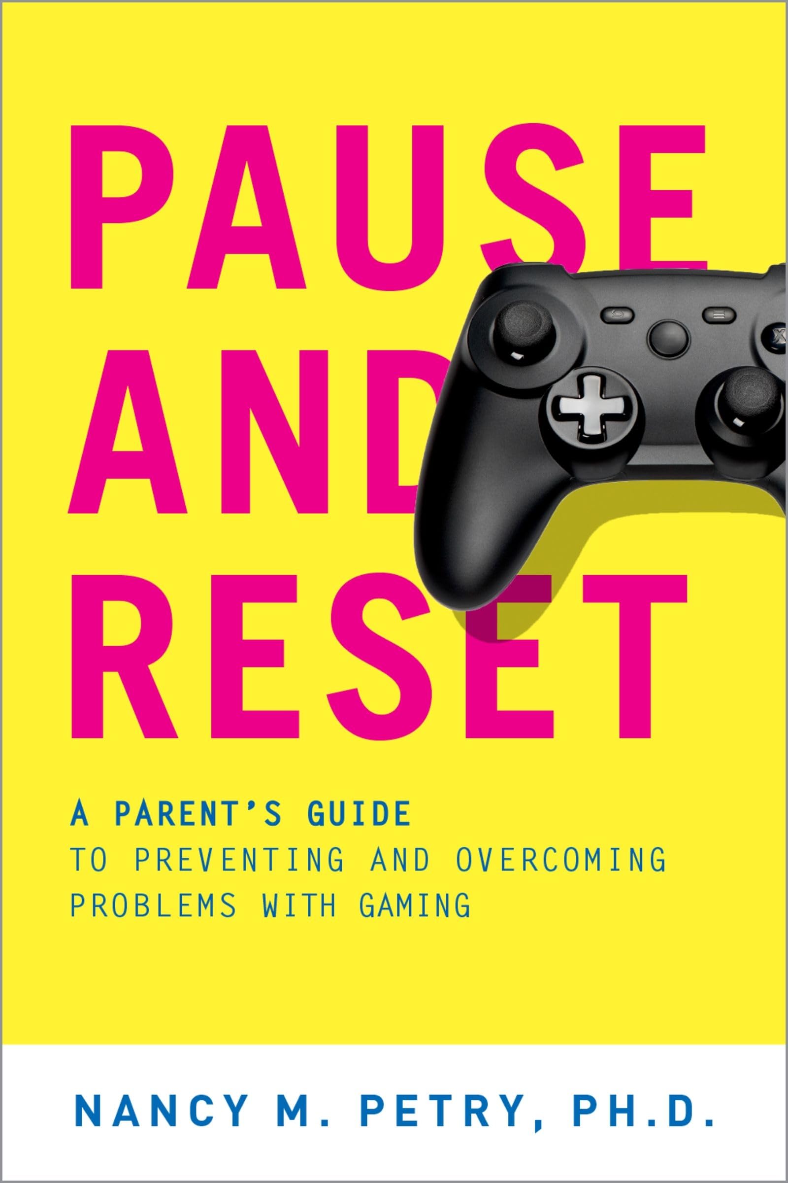 PAUSE AND RESET: A Parent's Guide to Preventing and Overcoming Problems with Gaming