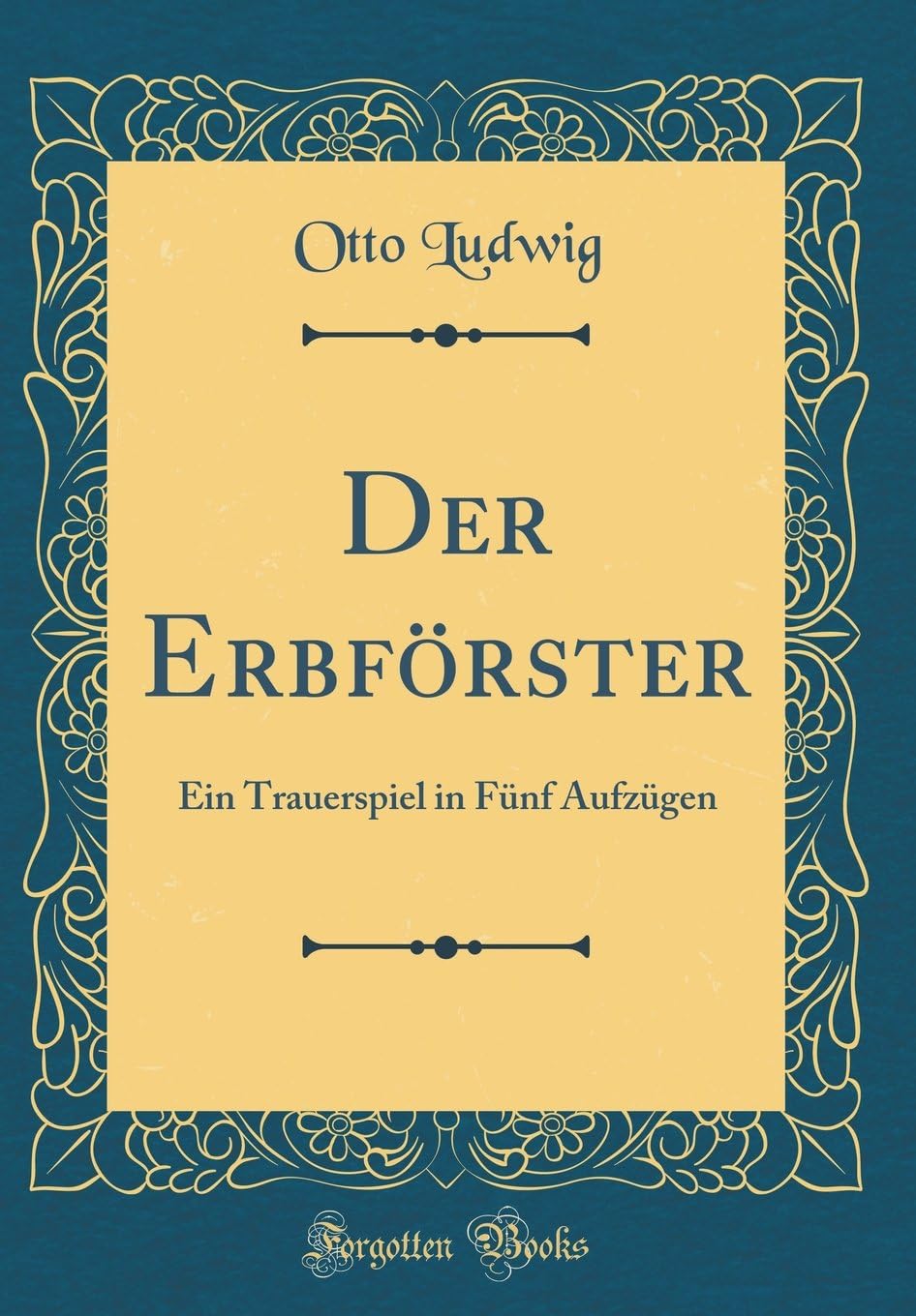 Der Erbf rster: Ein Trauerspiel in F nf Aufz gen (Classic Reprint)