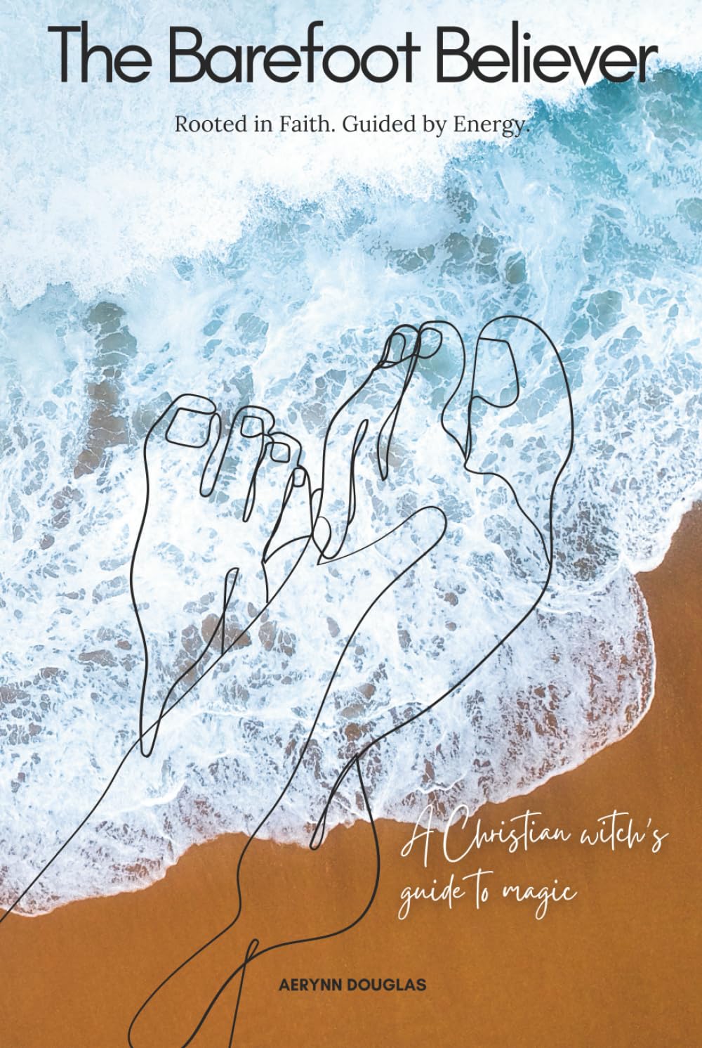 The Barefoot Believer: A Christian Witch's Guide to Magic