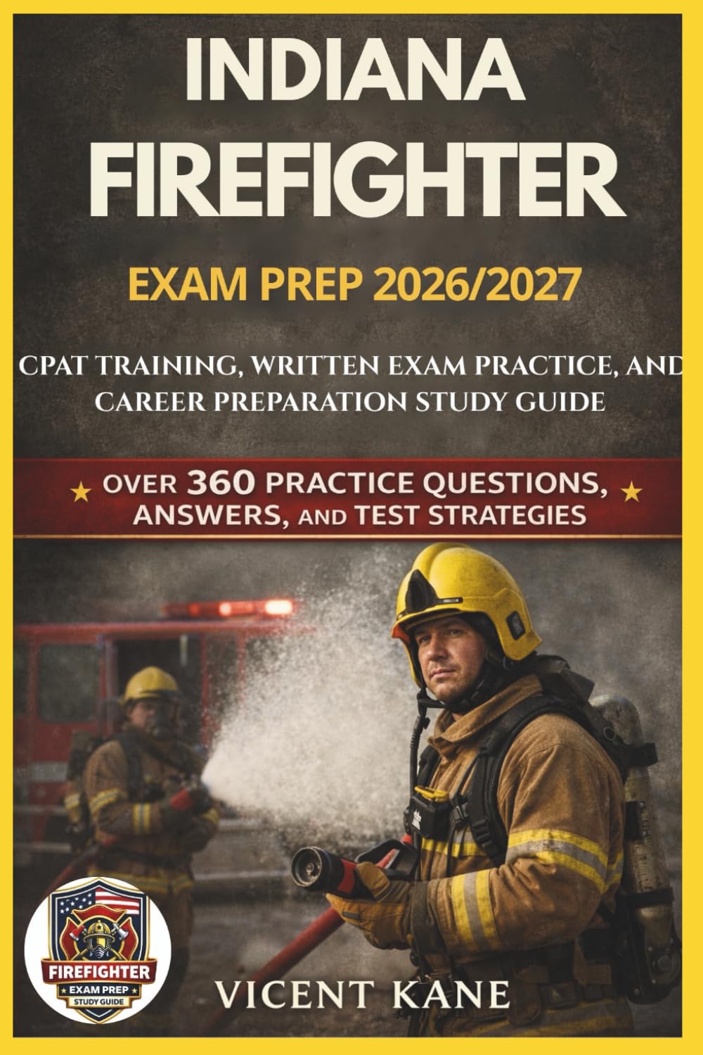 INDIANA FIREFIGHTER EXAM PREP 2026/2027: CPAT Training, Written Exam Practice, and Career Preparation STUDY Guide