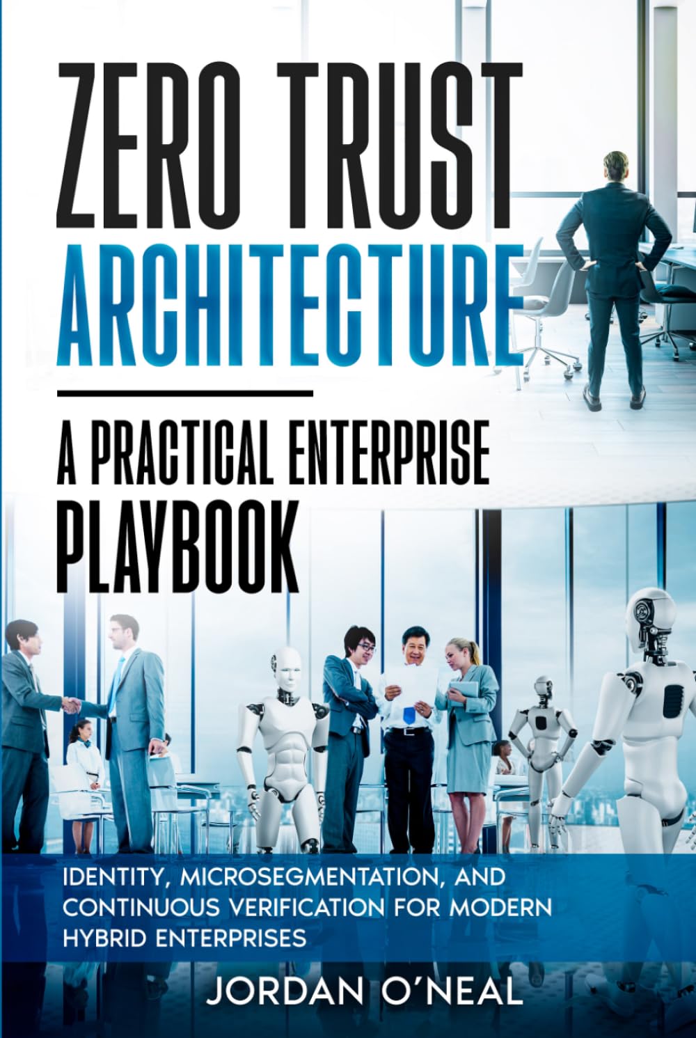 Zero Trust Architecture: Identity, Microsegmentation, and Continuous Verification for Modern Hybrid Enterprises